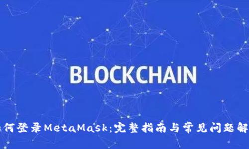 如何登录MetaMask：完整指南与常见问题解析
