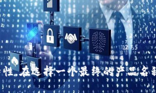 比特币钱包产品名称可以取决于多种因素，包括市场定位、目标用户和品牌个性等。以下是一些建议的比特币钱包产品名称：

1. **CryptoSafe**
2. **BitGuard**
3. **Satoshi Vault**
4. **WalletWise**
5. **CoinCaddy**
6. **BlockSafe**
7. **BitKeeper**
8. **NinjaWallet**
9. **SafeCoin Vault**
10. **EtherNest**

这些名称都旨在传达安全、可靠以及易于使用的特性，在选择一个最终的产品名称时，需要确保域名的可用性以及商标的注册情况。