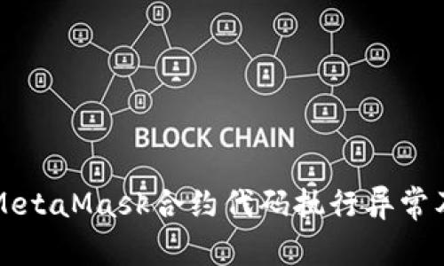 深入解析MetaMask合约代码执行异常及解决方案
