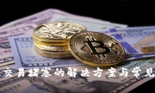 小狐钱包交易堵塞的解决方案与常见问题解析