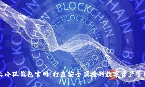 探索火小狐钱包官网：打造安全便捷的数字资产管理平台