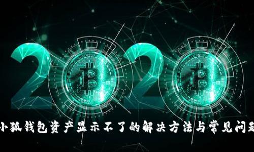 小狐钱包资产显示不了的解决方法与常见问题