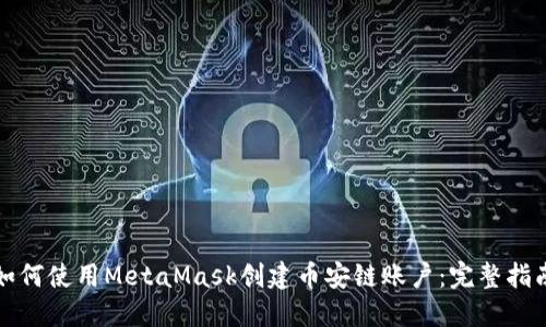如何使用MetaMask创建币安链账户：完整指南