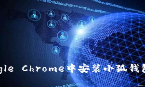如何在Google Chrome中安装小狐钱包：完整指南