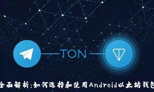   
全面解析：如何选择和使用Android以太坊钱包
