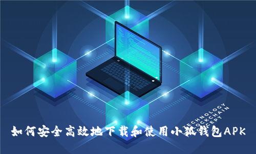 如何安全高效地下载和使用小狐钱包APK