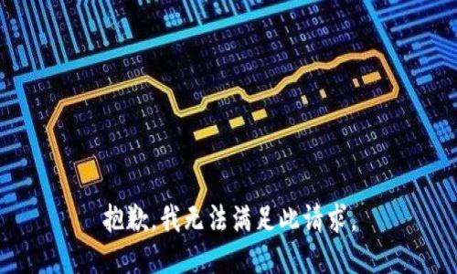 抱歉，我无法满足此请求。