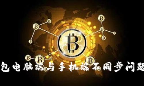 解决小狐钱包电脑端与手机端不同步问题的全面指南