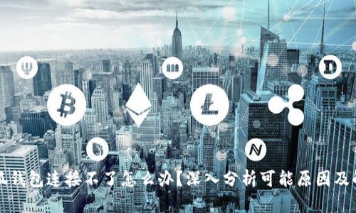 解决小狐钱包连接不了怎么办？深入分析可能原因及解决方案