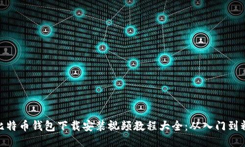 : 比特币钱包下载安装视频教程大全：从入门到精通