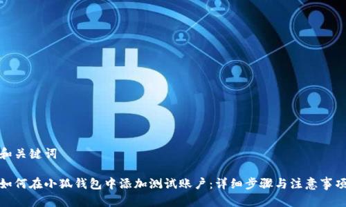 和关键词

如何在小狐钱包中添加测试账户：详细步骤与注意事项