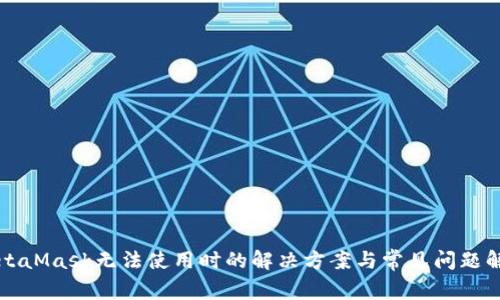 MetaMask无法使用时的解决方案与常见问题解答