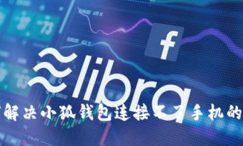 如何解决小狐钱包连接不了手机的问题