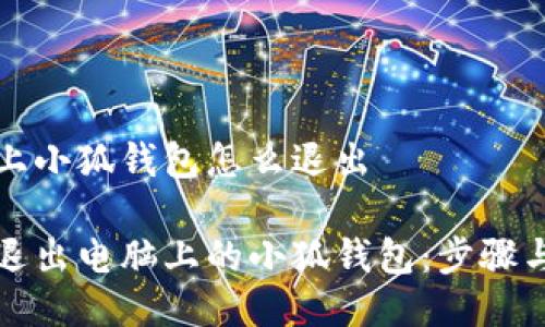 电脑上小狐钱包怎么退出

轻松退出电脑上的小狐钱包：步骤与技巧
