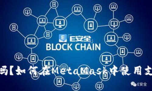 MetaMask支持支付宝吗？如何在MetaMask中使用支付宝进行数字货币交易
