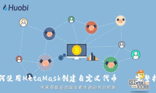 如何使用MetaMask创建自定义代币 – 完整指南
