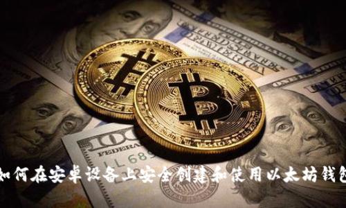 如何在安卓设备上安全创建和使用以太坊钱包