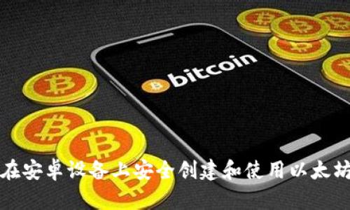 如何在安卓设备上安全创建和使用以太坊钱包