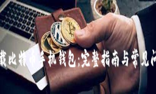 如何下载比特币手机钱包：完整指南与常见问题解答