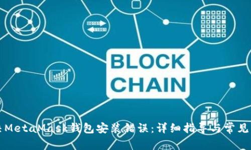 如何解决MetaMask钱包安装错误：详细指导与常见问题解析