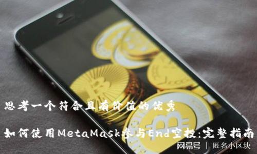 思考一个符合且有价值的优秀

如何使用MetaMask参与End空投：完整指南