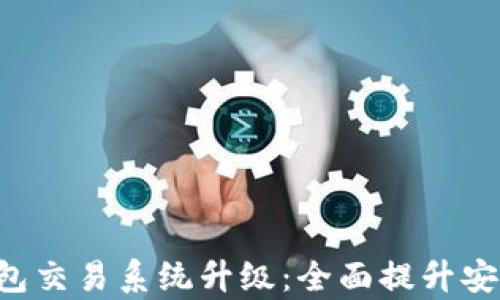
Token钱包交易系统升级：全面提升安全与效率