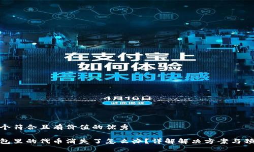 思考一个符合且有价值的优秀

小狐钱包里的代币消失了怎么办？详解解决方案与预防措施