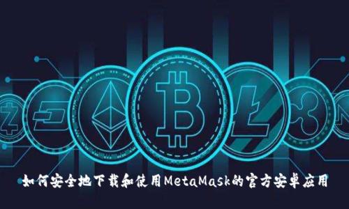 如何安全地下载和使用MetaMask的官方安卓应用
