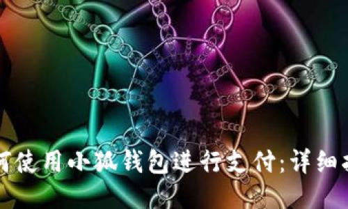 如何使用小狐钱包进行支付：详细指南