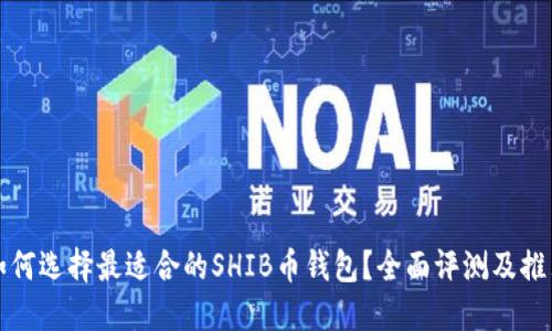 如何选择最适合的SHIB币钱包？全面评测及推荐